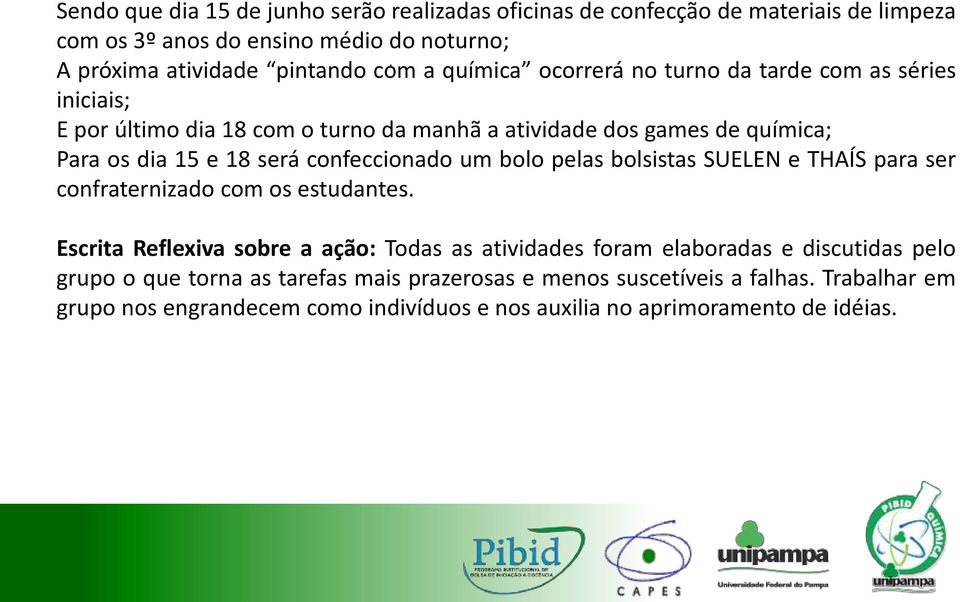 Para os dia 15 e 18 será confeccionado um bolo pelas bolsistas SUELEN e THAÍS para ser confraternizado com os estudantes.