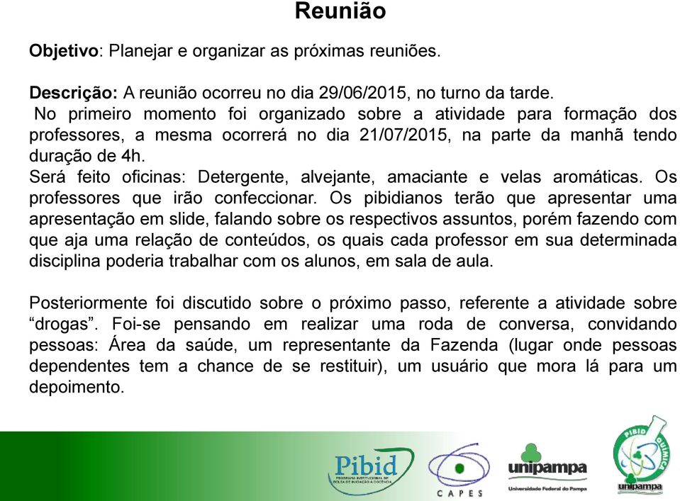 Será feito oficinas: Detergente, alvejante, amaciante e velas aromáticas. Os professores que irão confeccionar.