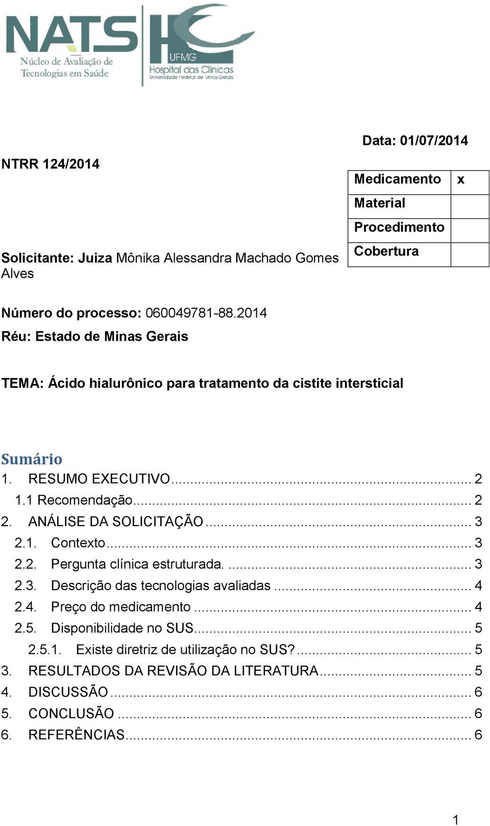 ANÁLISE DA SOLICITAÇÃO... 3 2.1. Contexto... 3 2.2. Pergunta clínica estruturada.... 3 2.3. Descrição das tecnologias avaliadas... 4 2.4. Preço do medicamento... 4 2.5.