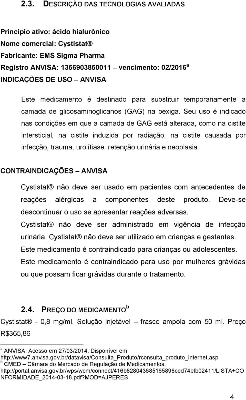 Seu uso é indicado nas condições em que a camada de GAG está alterada, como na cistite intersticial, na cistite induzida por radiação, na cistite causada por infecção, trauma, urolítiase, retenção