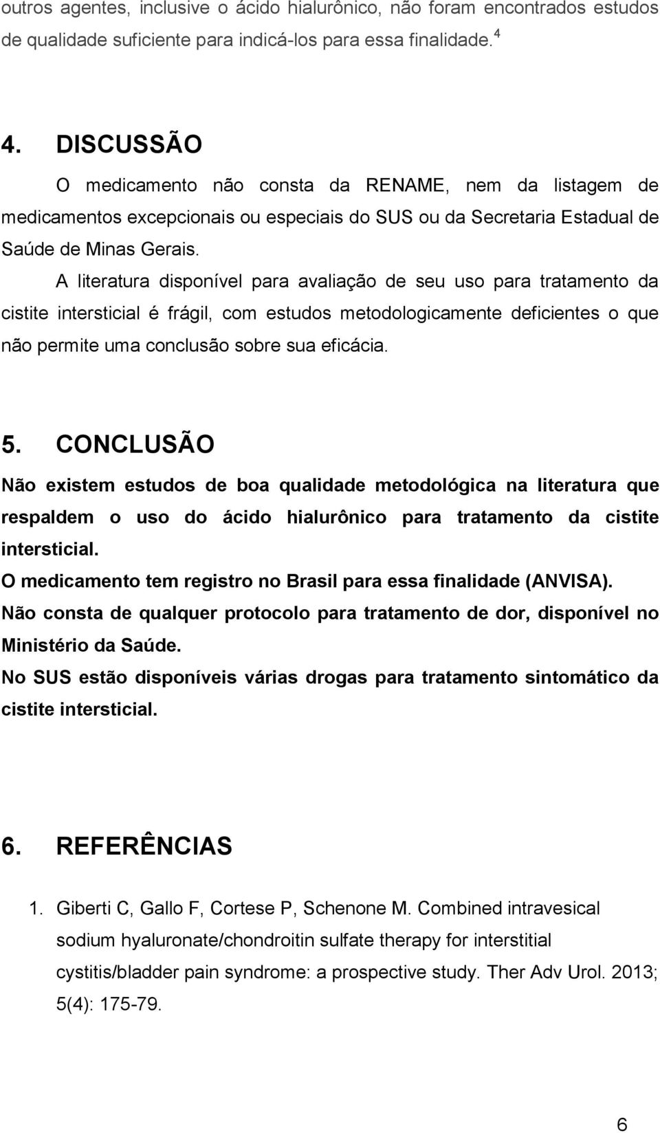 A literatura disponível para avaliação de seu uso para tratamento da cistite intersticial é frágil, com estudos metodologicamente deficientes o que não permite uma conclusão sobre sua eficácia. 5.