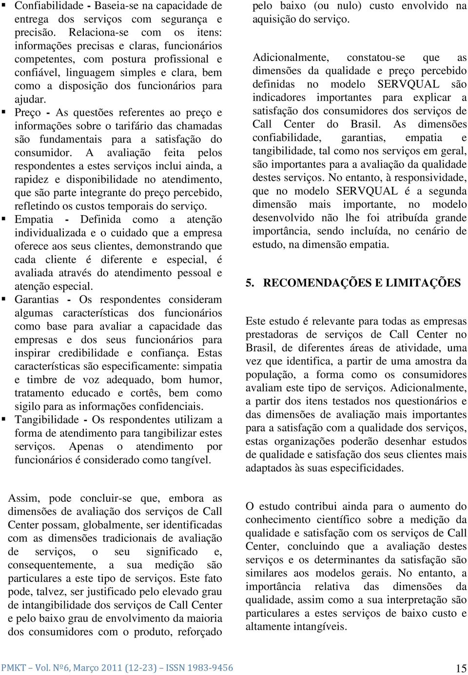 Preço - As questões referentes ao preço e informações sobre o tarifário das chamadas são fundamentais para a satisfação do consumidor.