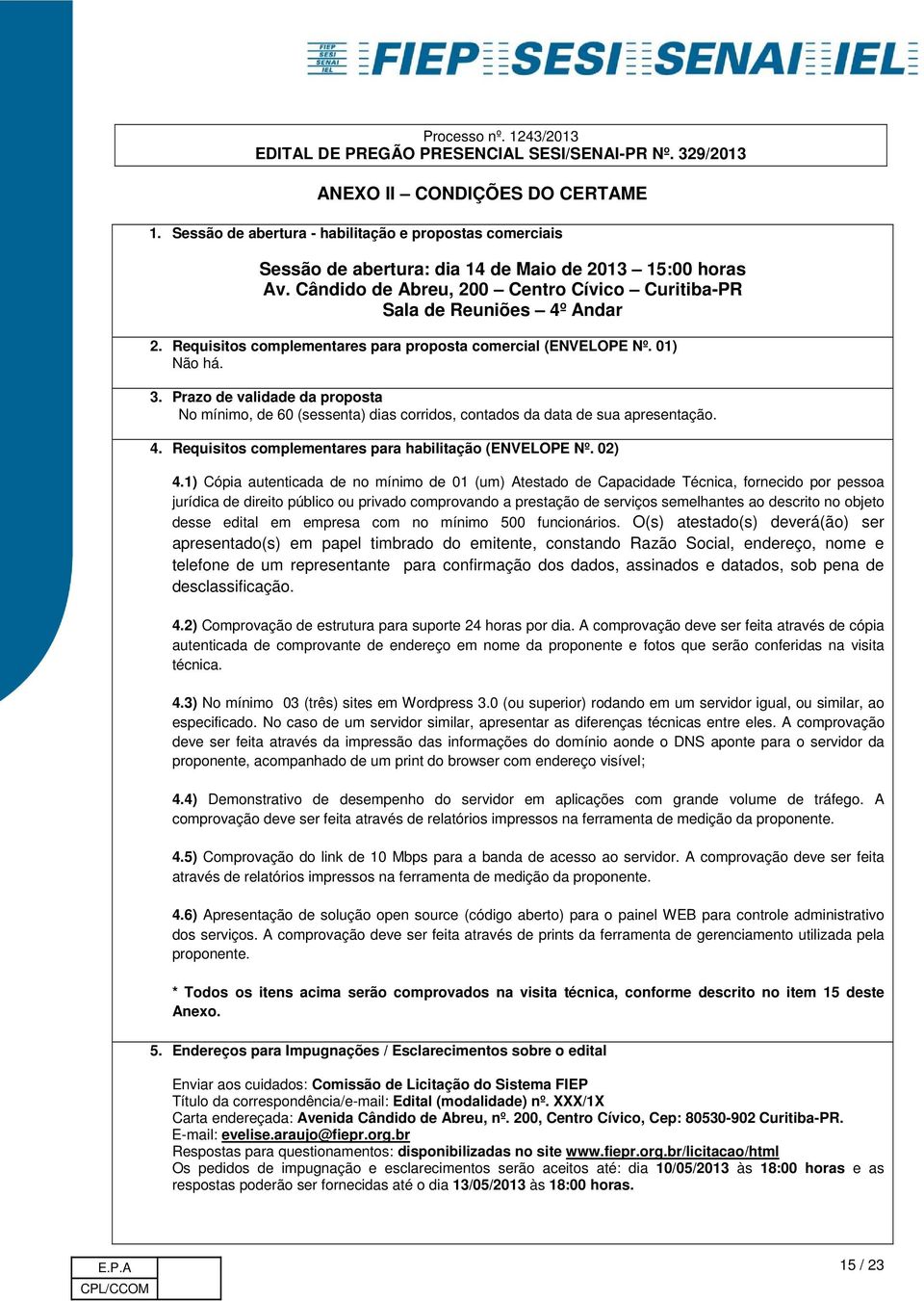 Prazo de validade da proposta No mínimo, de 60 (sessenta) dias corridos, contados da data de sua apresentação. 4. Requisitos complementares para habilitação (ENVELOPE Nº. 02) 4.