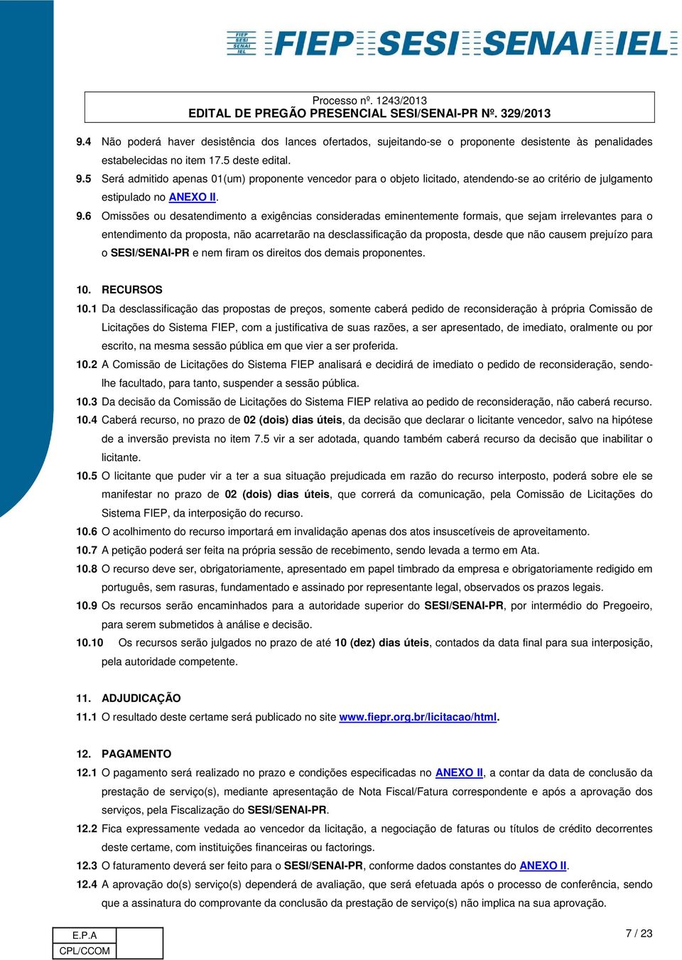 6 Omissões ou desatendimento a exigências consideradas eminentemente formais, que sejam irrelevantes para o entendimento da proposta, não acarretarão na desclassificação da proposta, desde que não