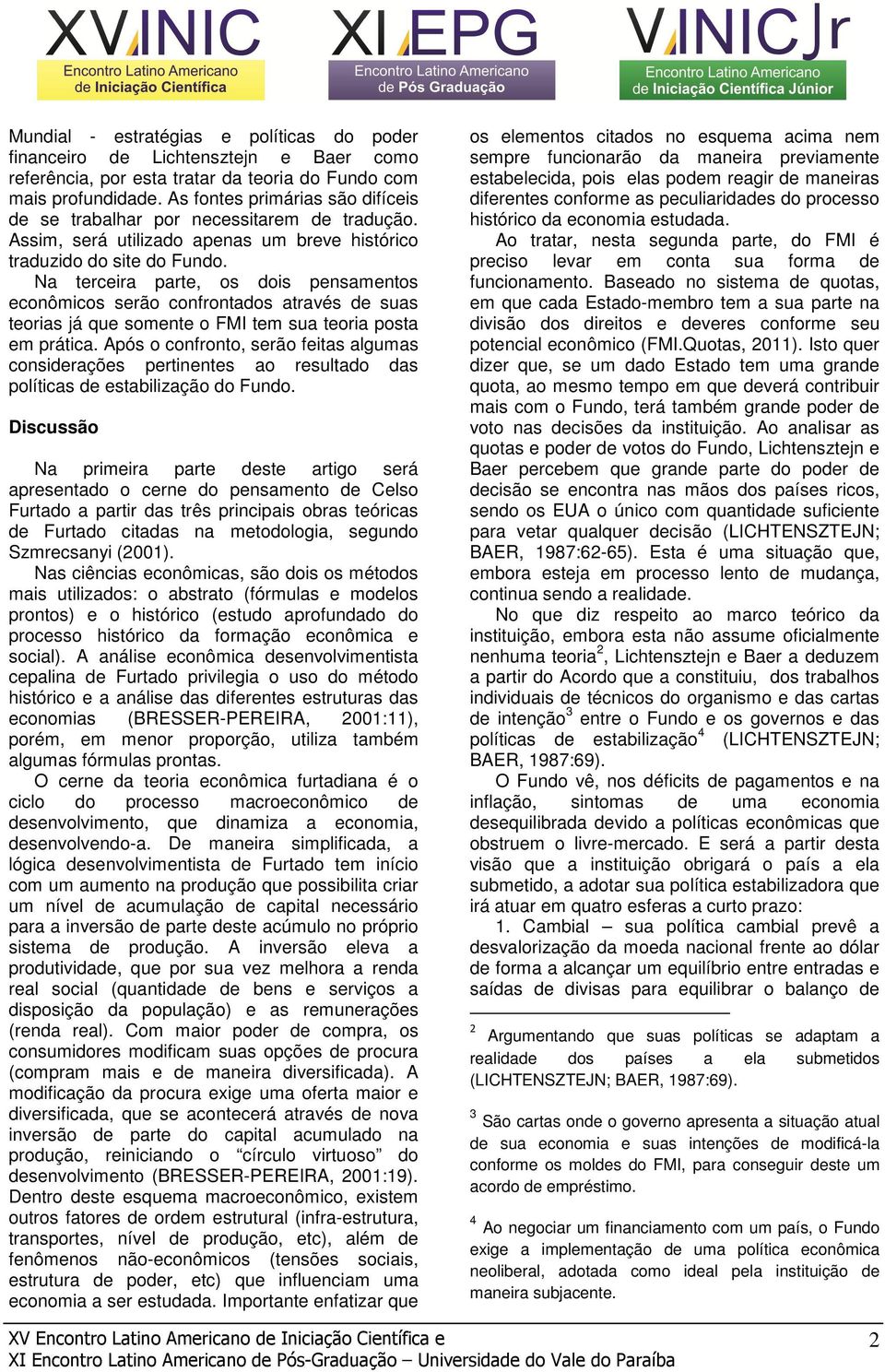 Na terceira parte, os dois pensamentos econômicos serão confrontados através de suas teorias já que somente o FMI tem sua teoria posta em prática.