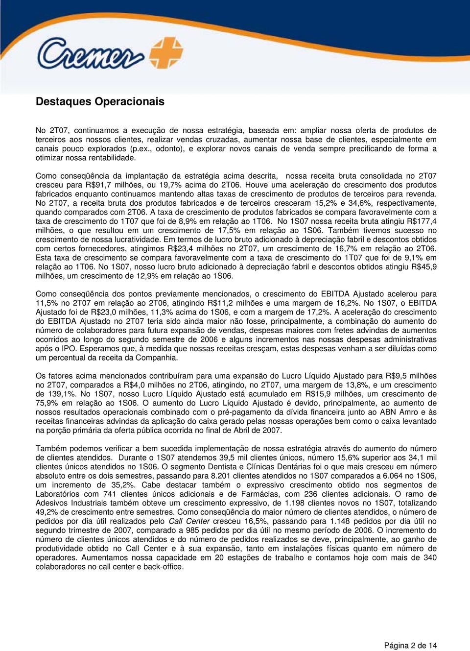 Como conseqüência da implantação da estratégia acima descrita, nossa receita bruta consolidada no 2T07 cresceu para R$91,7 milhões, ou 19,7% acima do 2T06.