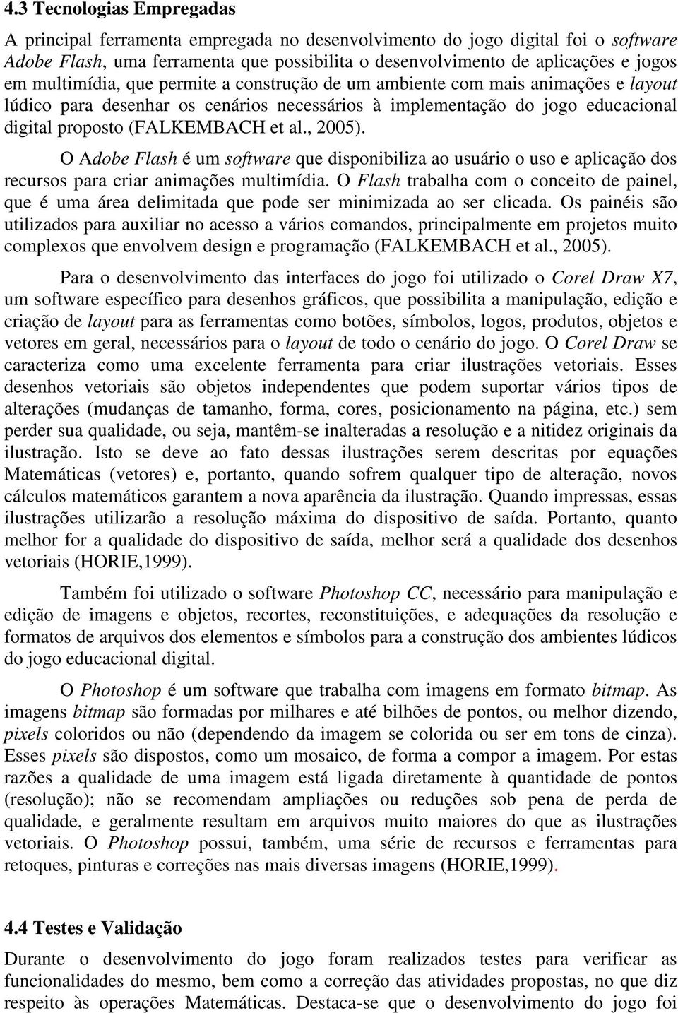 , 2005). O Adobe Flash é um software que disponibiliza ao usuário o uso e aplicação dos recursos para criar animações multimídia.