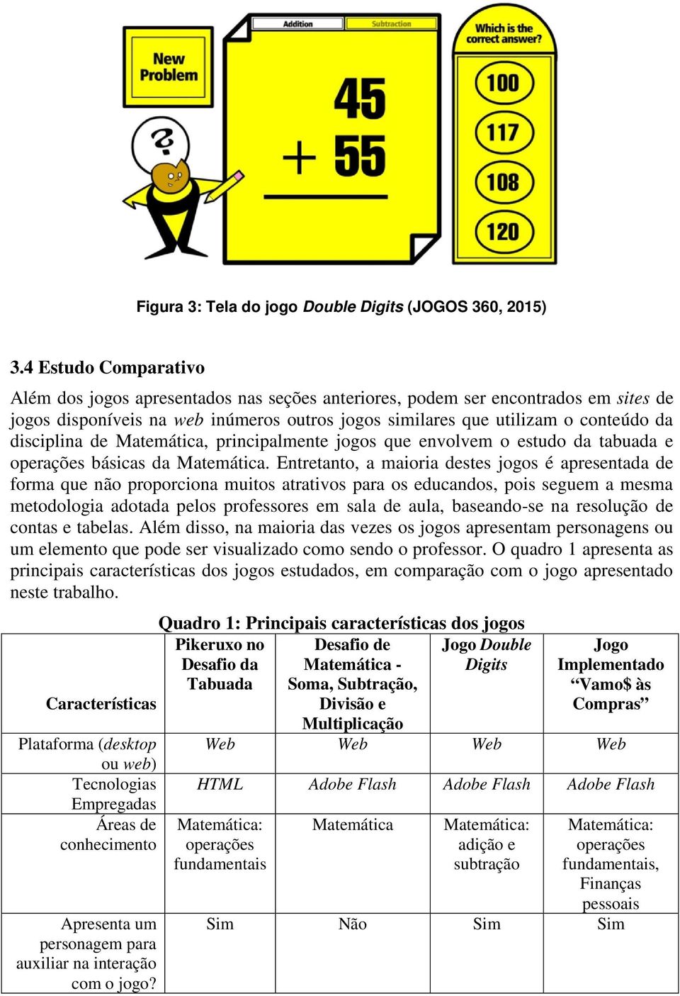 disciplina de Matemática, principalmente jogos que envolvem o estudo da tabuada e operações básicas da Matemática.