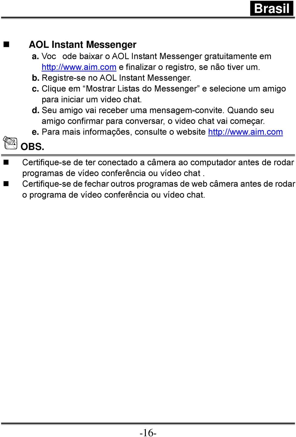 Quando seu amigo confirmar para conversar, o video chat vai começar. e. Para mais informações, consulte o website http://www.aim.com OBS.