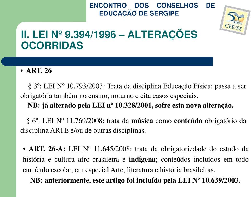 328/2001, sofre esta nova alteração. 6º: LEI Nº 11.769/2008: trata da música como conteúdo obrigatório da disciplina ARTE e/ou de outras disciplinas. ART. 26-A: LEI Nº 11.