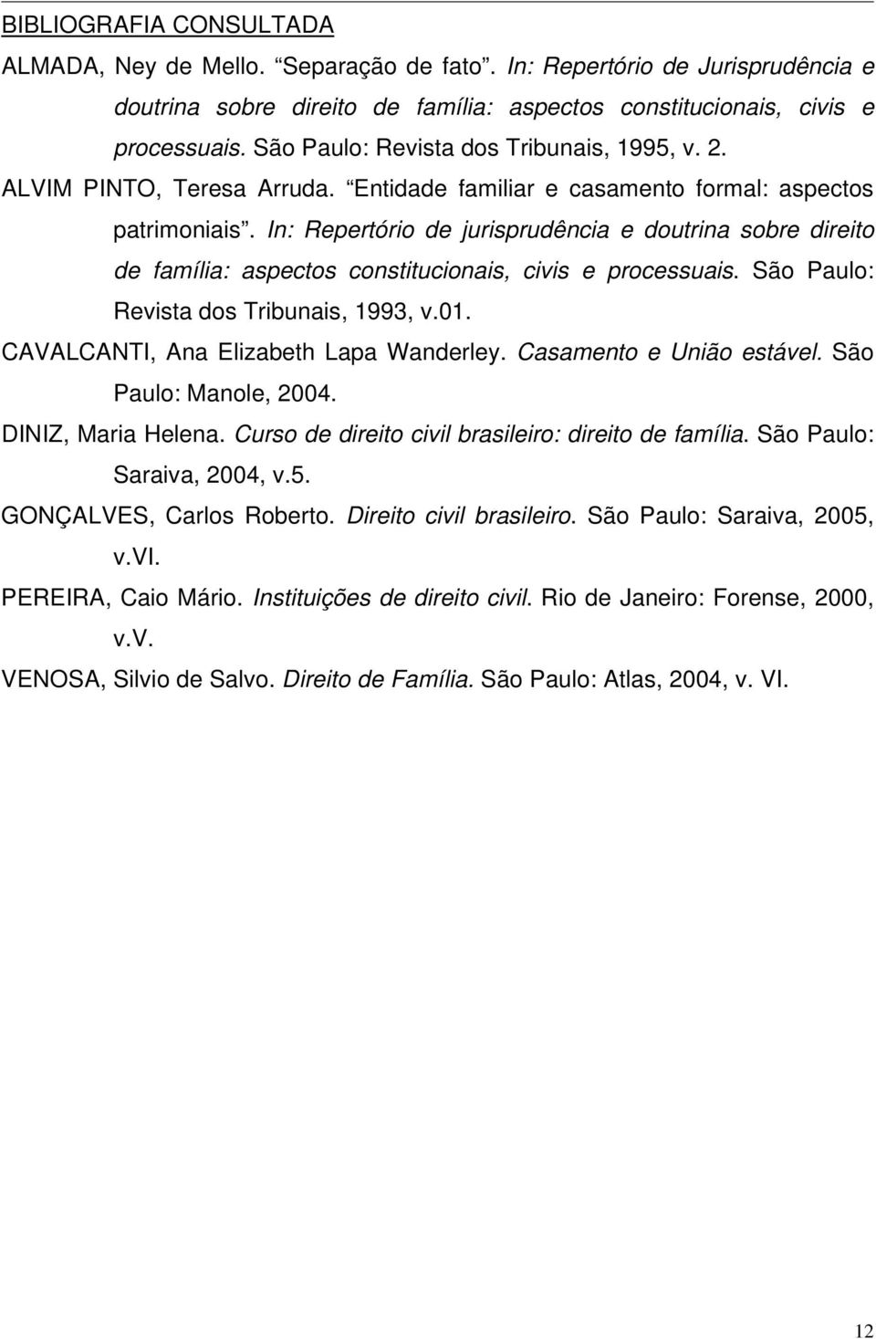 In: Repertório de jurisprudência e doutrina sobre direito de família: aspectos constitucionais, civis e processuais. São Paulo: Revista dos Tribunais, 1993, v.01.