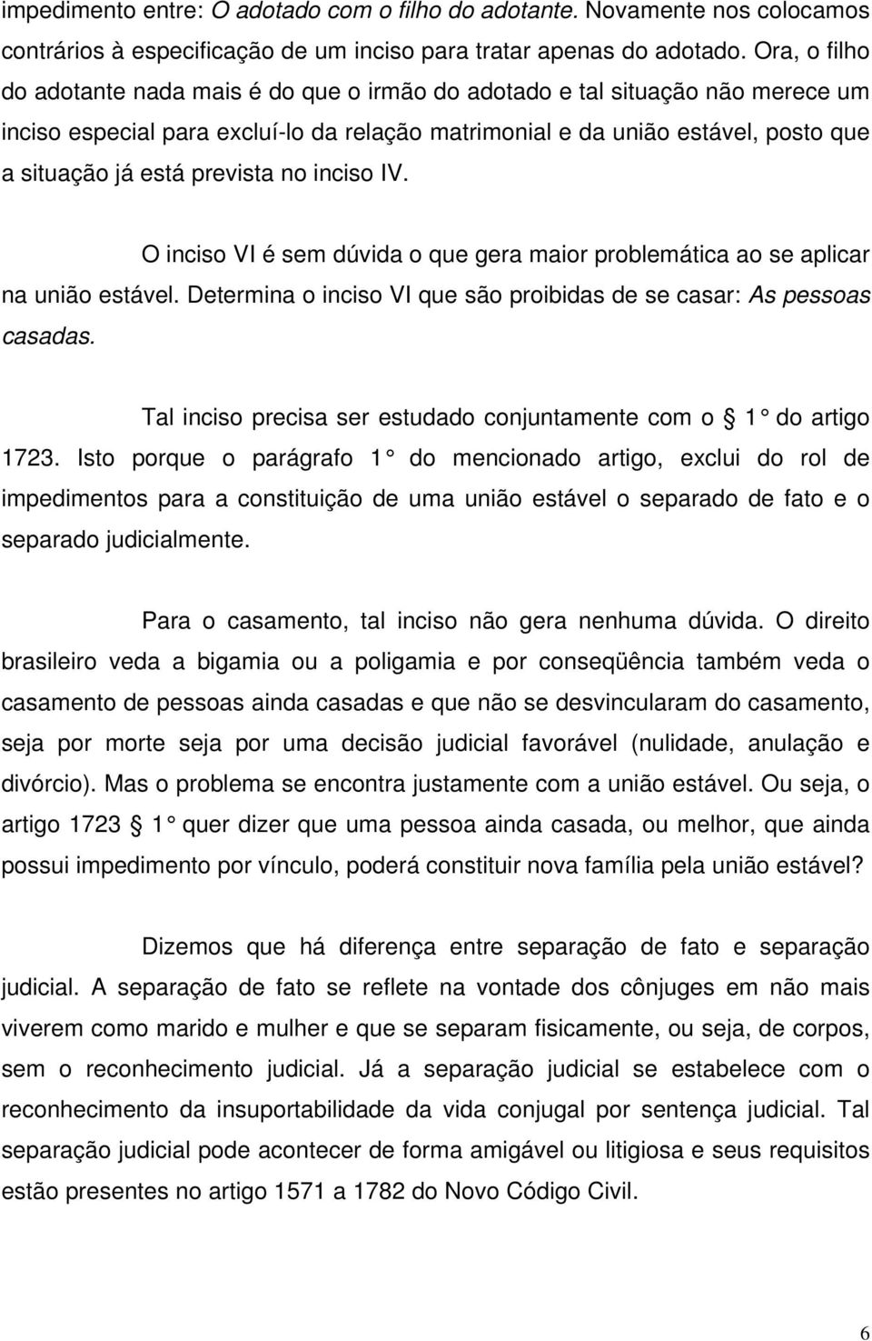 prevista no inciso IV. O inciso VI é sem dúvida o que gera maior problemática ao se aplicar na união estável. Determina o inciso VI que são proibidas de se casar: As pessoas casadas.