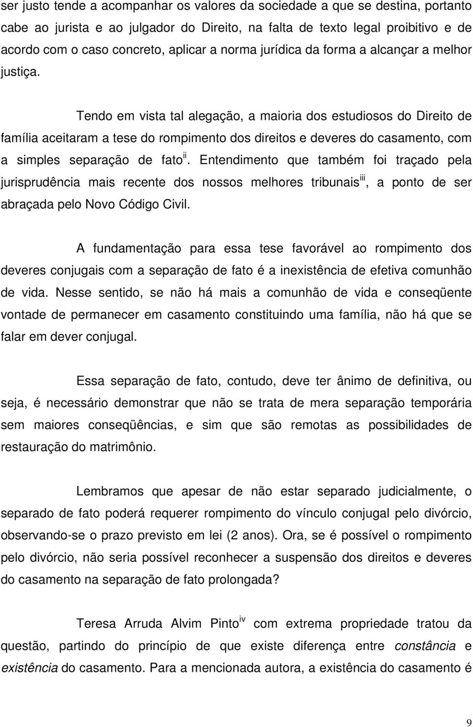 Tendo em vista tal alegação, a maioria dos estudiosos do Direito de família aceitaram a tese do rompimento dos direitos e deveres do casamento, com a simples separação de fato ii.