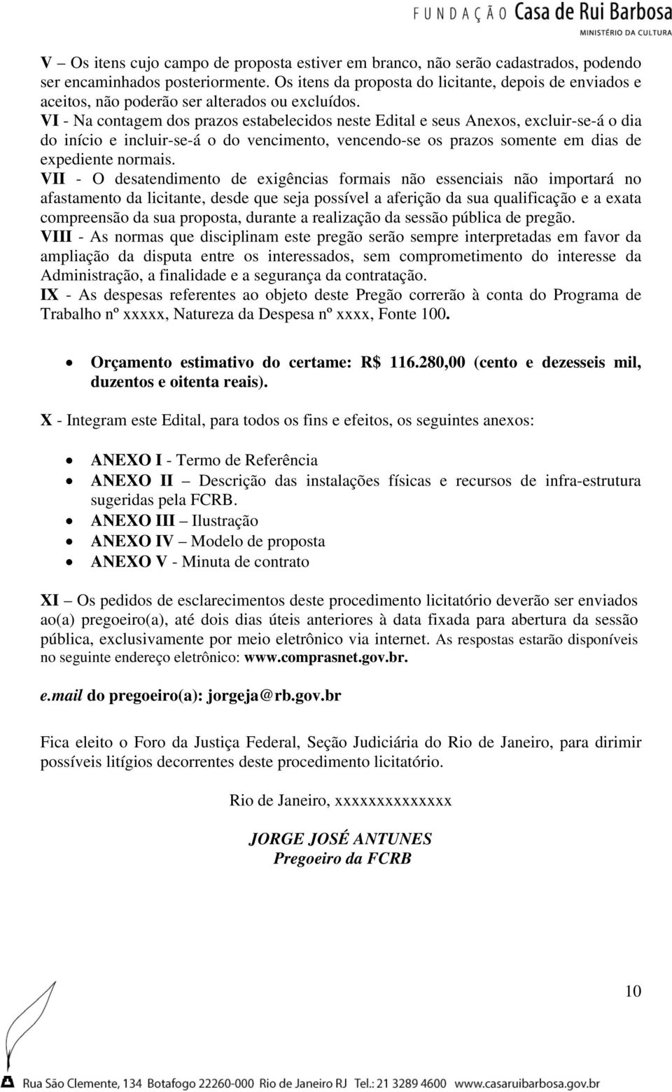 VI - Na contagem dos prazos estabelecidos neste Edital e seus Anexos, excluir-se-á o dia do início e incluir-se-á o do vencimento, vencendo-se os prazos somente em dias de expediente normais.