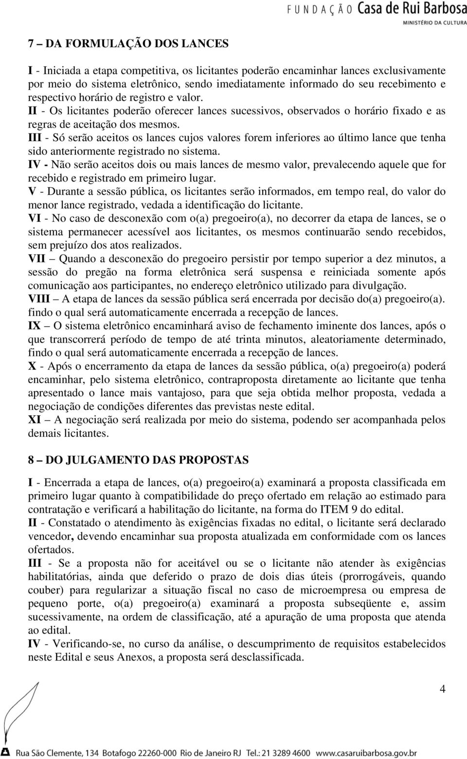 III - Só serão aceitos os lances cujos valores forem inferiores ao último lance que tenha sido anteriormente registrado no sistema.