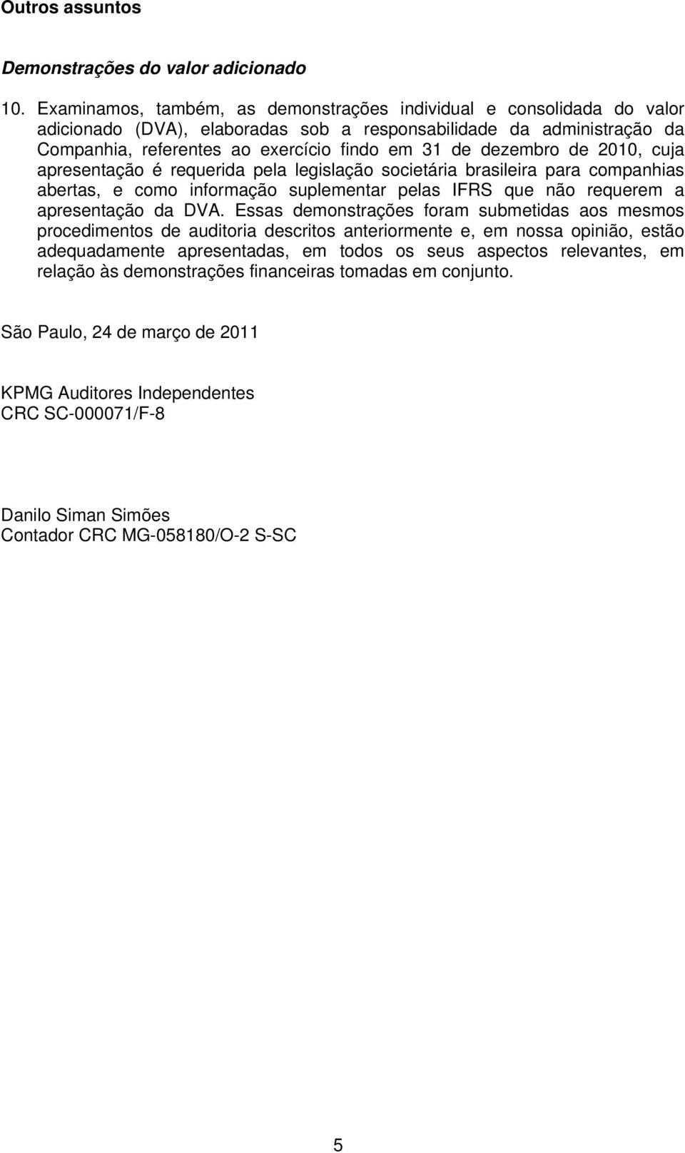 dezembro de 2010, cuja apresentação é requerida pela legislação societária brasileira para companhias abertas, e como informação suplementar pelas IFRS que não requerem a apresentação da DVA.