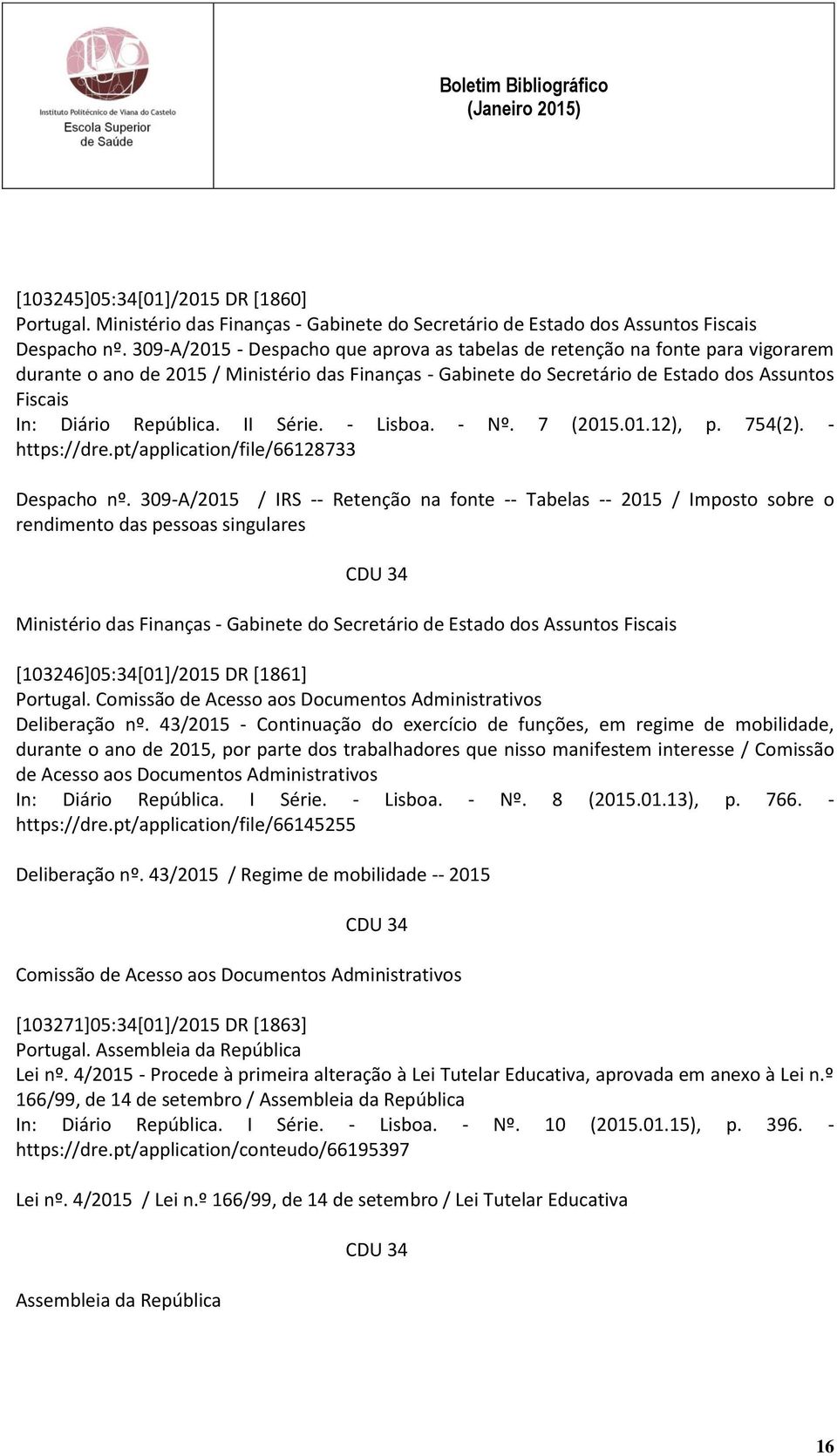 República. II Série. - Lisboa. - Nº. 7 (2015.01.12), p. 754(2). - https://dre.pt/application/file/66128733 Despacho nº.