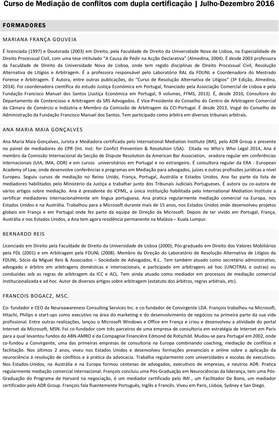 É desde 2003 professora da Faculdade de Direito da Universidade Nova de Lisboa, onde tem regido disciplinas de Direito Processual Civil, Resolução Alternativa de Litígios e Arbitragem.