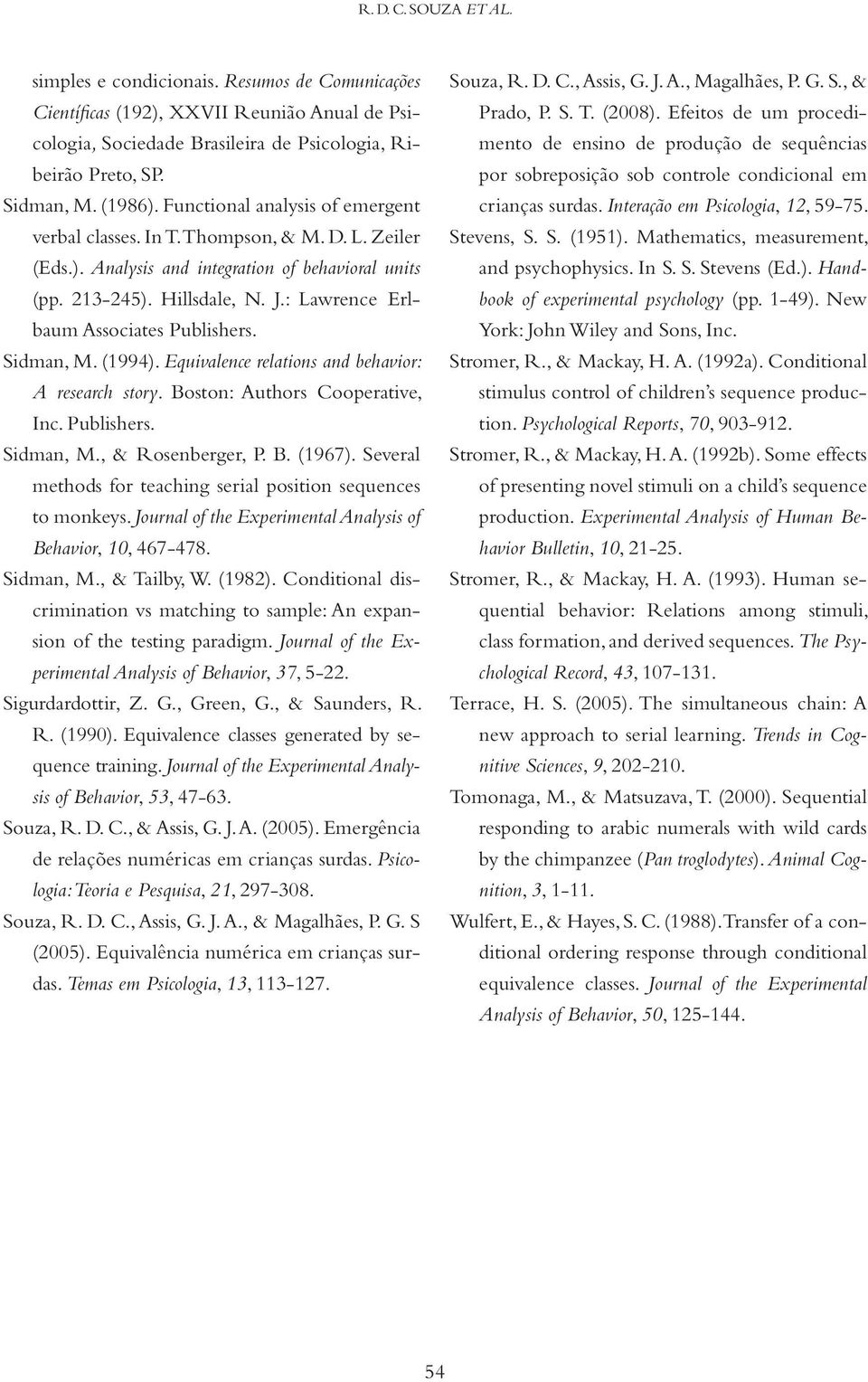 : Lawrence Erlbaum Associates Publishers. Sidman, M. (1994). Equivalence relations and behavior: A research story. Boston: Authors Cooperative, Inc. Publishers. Sidman, M., & Rosenberger, P. B. (1967).