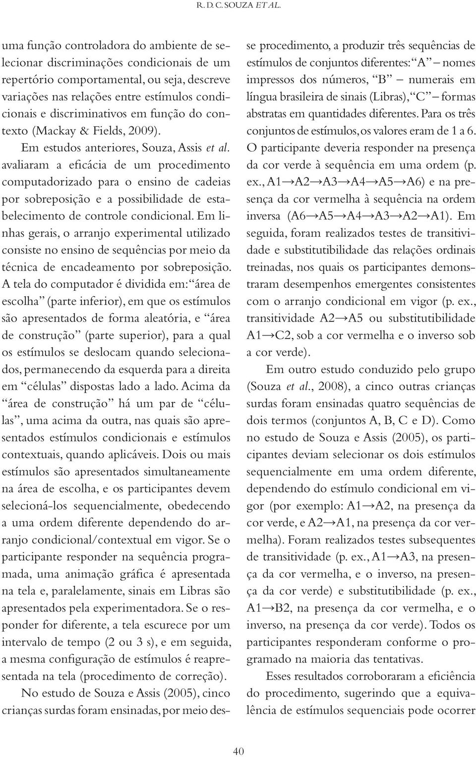 em função do contexto (Mackay & Fields, 2009). Em estudos anteriores, Souza, Assis et al.