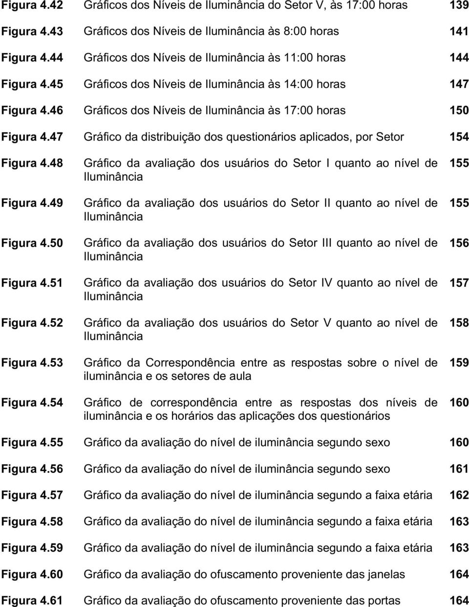 47 Gráfico da distribuição dos questionários aplicados, por Setor 154 Figura 4.48 Figura 4.49 Figura 4.50 Figura 4.51 Figura 4.52 Figura 4.53 Figura 4.