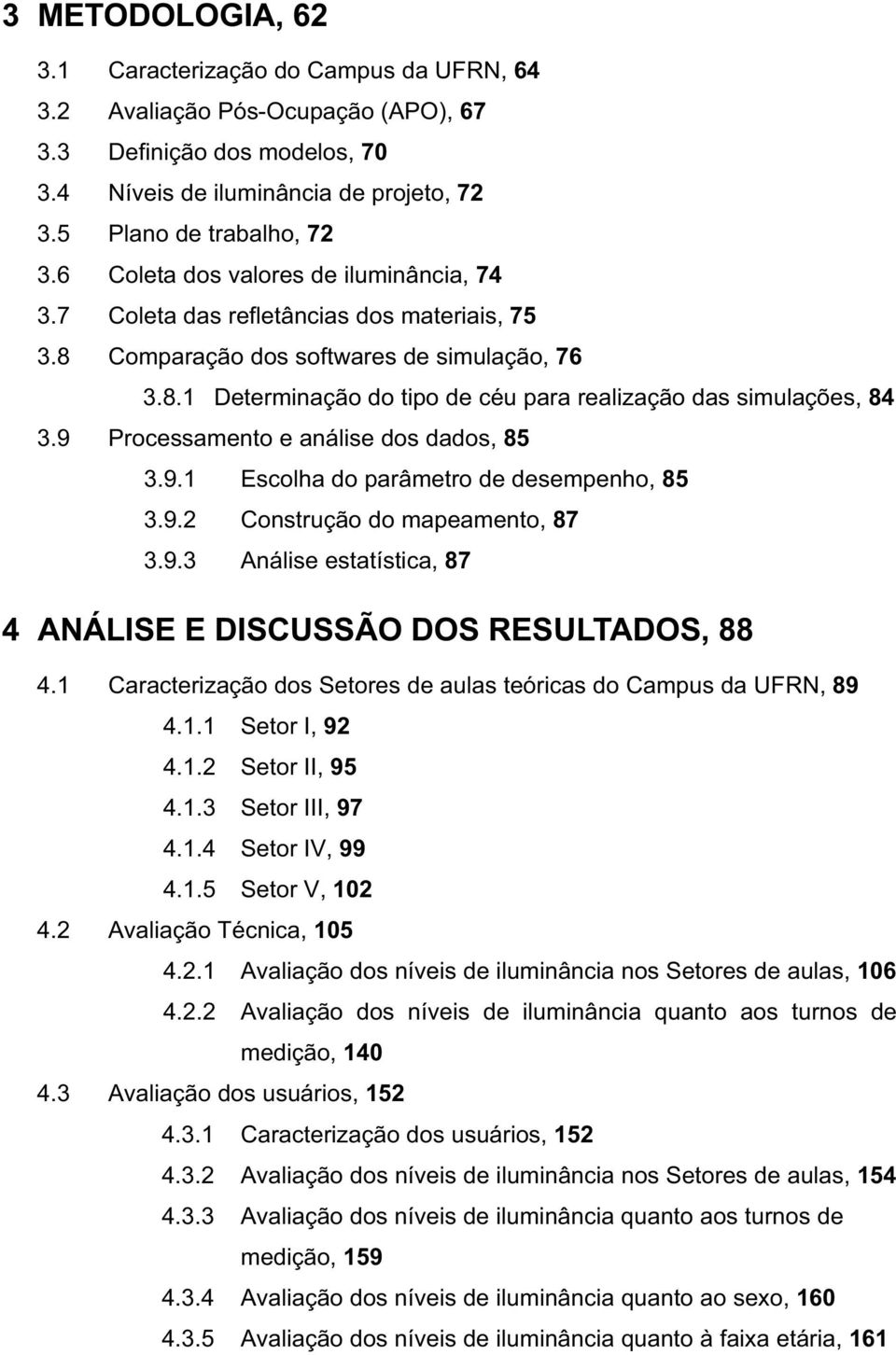 9 Processamento e análise dos dados, 85 3.9.1 Escolha do parâmetro de desempenho, 85 3.9.2 Construção do mapeamento, 87 3.9.3 Análise estatística, 87 4 ANÁLISE E DISCUSSÃO DOS RESULTADOS, 88 4.