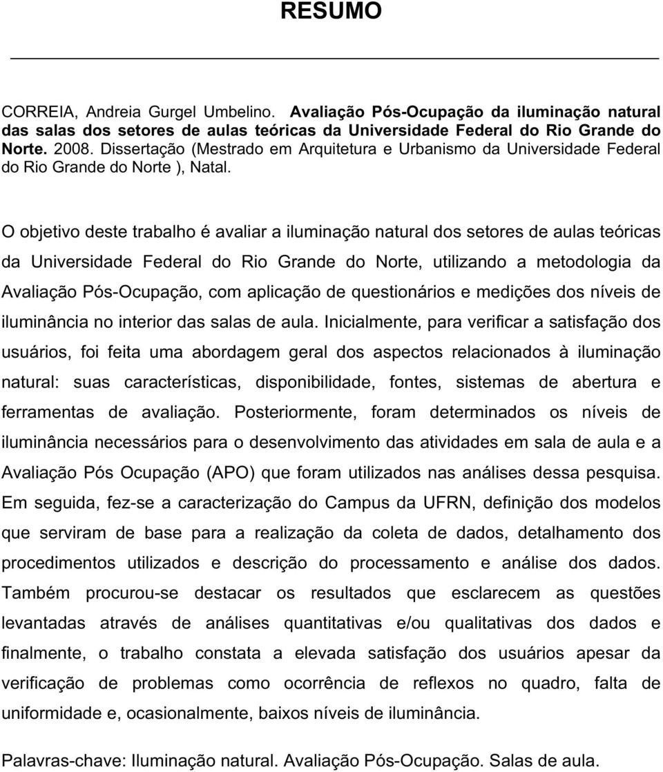 O objetivo deste trabalho é avaliar a iluminação natural dos setores de aulas teóricas da Universidade Federal do Rio Grande do Norte, utilizando a metodologia da Avaliação Pós-Ocupação, com