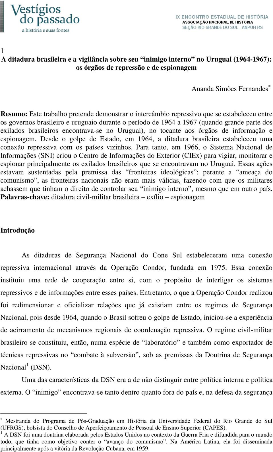 aos órgãos de informação e espionagem. Desde o golpe de Estado, em 1964, a ditadura brasileira estabeleceu uma conexão repressiva com os países vizinhos.