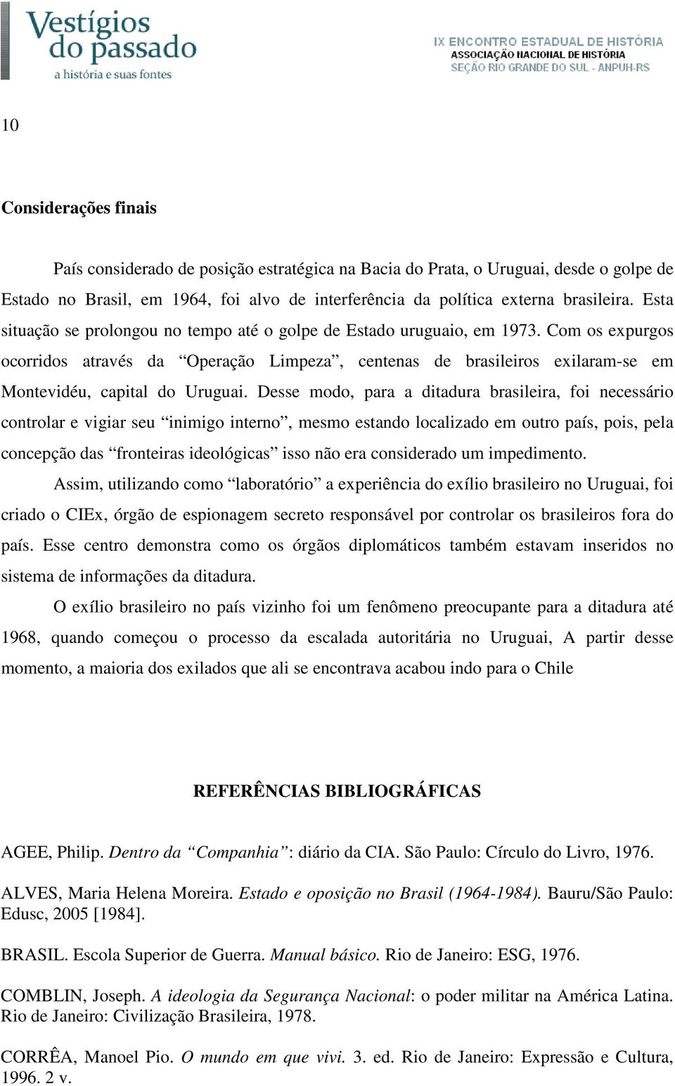 Com os expurgos ocorridos através da Operação Limpeza, centenas de brasileiros exilaram-se em Montevidéu, capital do Uruguai.