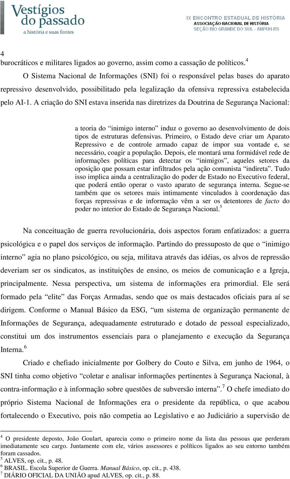 A criação do SNI estava inserida nas diretrizes da Doutrina de Segurança Nacional: a teoria do inimigo interno induz o governo ao desenvolvimento de dois tipos de estruturas defensivas.