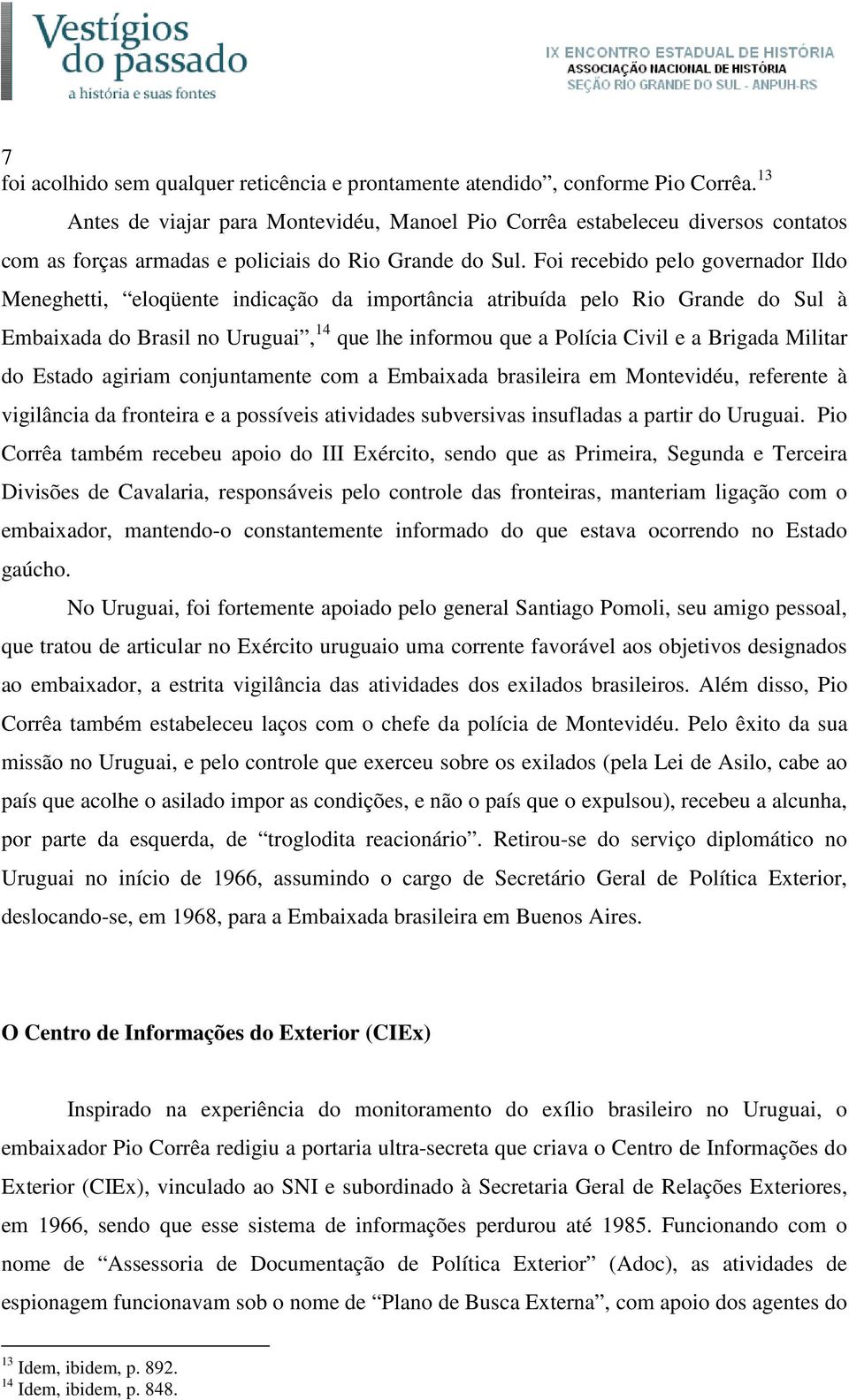 Foi recebido pelo governador Ildo Meneghetti, eloqüente indicação da importância atribuída pelo Rio Grande do Sul à Embaixada do Brasil no Uruguai, 14 que lhe informou que a Polícia Civil e a Brigada