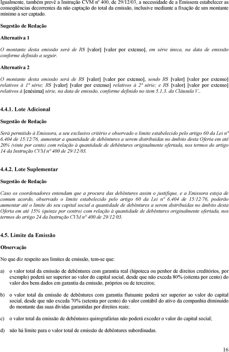 Alternativa 2 O montante desta emissão será de R$ [valor] [valor por extenso], sendo R$ [valor] [valor por extenso] relativos à 1ª série; R$ [valor] [valor por extenso] relativos à 2ª série; e R$