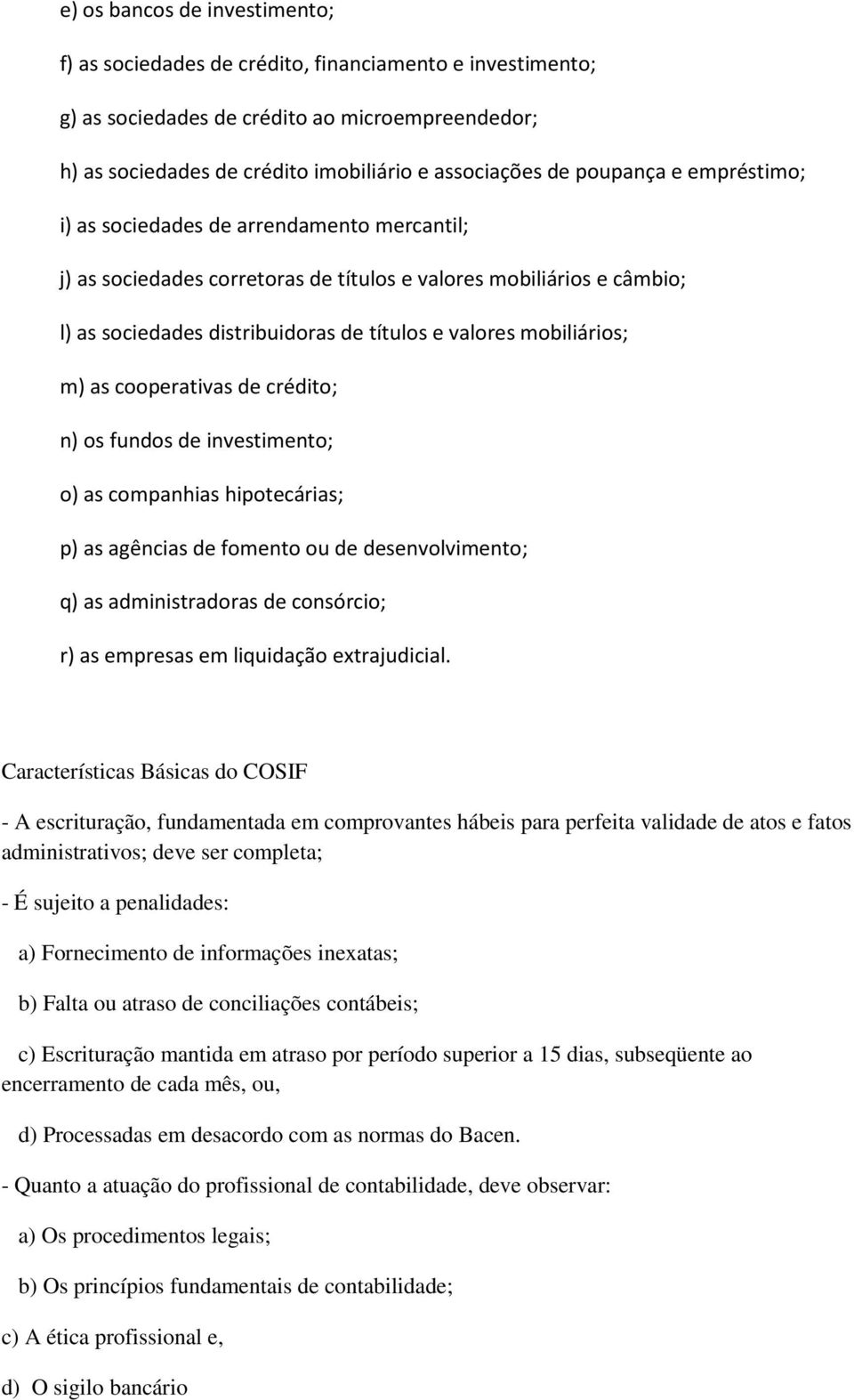 mobiliários; m) as cooperativas de crédito; n) os fundos de investimento; o) as companhias hipotecárias; p) as agências de fomento ou de desenvolvimento; q) as administradoras de consórcio; r) as