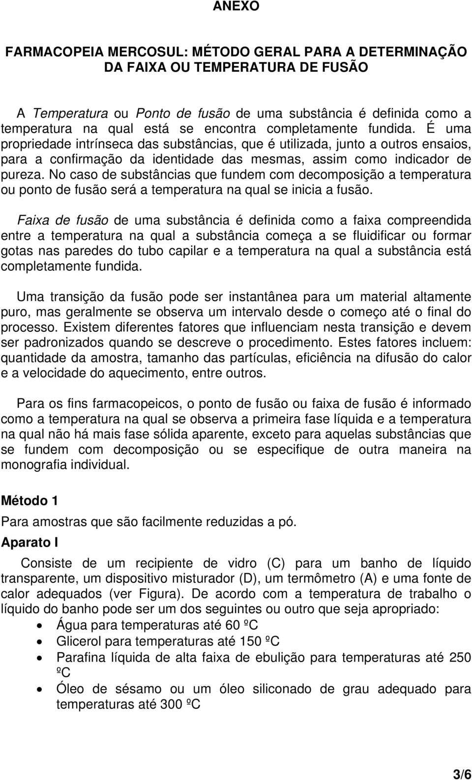 No caso de substâncias que fundem com decomposição a temperatura ou ponto de fusão será a temperatura na qual se inicia a fusão.