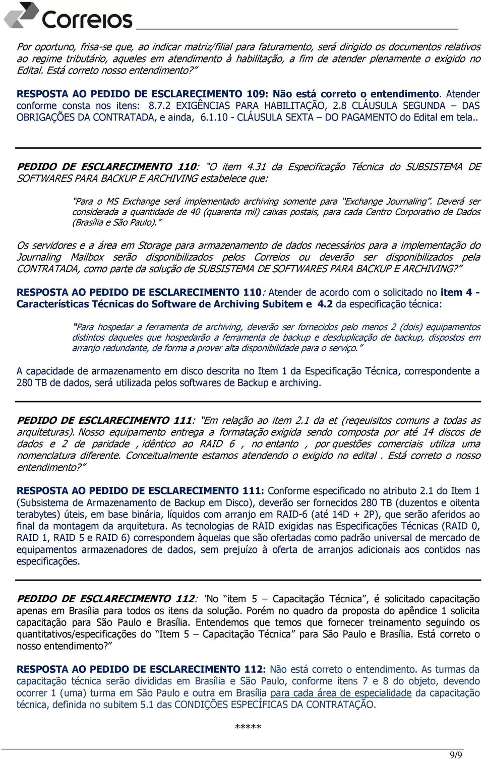 8 CLÁUSULA SEGUNDA DAS OBRIGAÇÕES DA CONTRATADA, e ainda, 6.1.10 - CLÁUSULA SEXTA DO PAGAMENTO do Edital em tela.. PEDIDO DE ESCLARECIMENTO 110: O item 4.