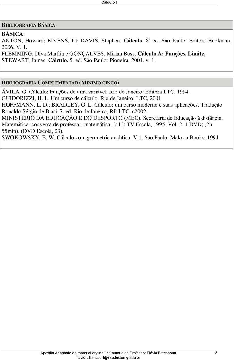 cálcul Ri de Janeir: LTC, 00 HOFFMANN, L D; BRADLEY, G L Cálcul: um curs mdern e suas aplicações Traduçã Rnald Sérgi de Biasi 7 ed Ri de Janeir, RJ: LTC, c00 MINISTÉRIO DA EDUCAÇÃO E DO