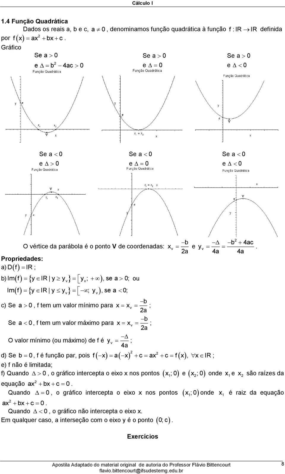 valr máim para v ; a O valr mínim (u máim) de f é yv ; 4a d) Se b 0, f é funçã par, pis e) f nã é limitada; f) Quand 0 v b e y a f a c a c f, IR ;, gráfic intercepta ei ns pnts equaçã a b c 0