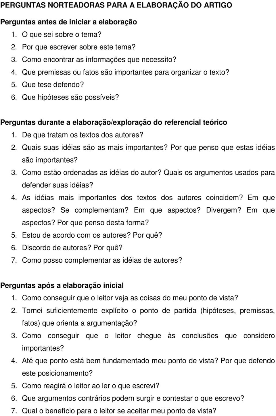 Perguntas durante a elaboração/exploração do referencial teórico 1. De que tratam os textos dos autores? 2. Quais suas idéias são as mais importantes? Por que penso que estas idéias são importantes?