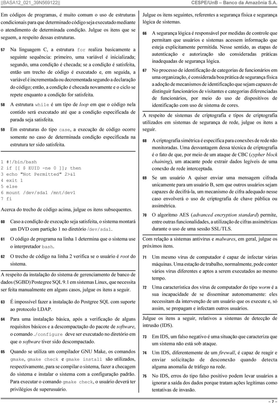 57 Na linguagem C, a estrutura for realiza basicamente a seguinte sequência: primeiro, uma variável é inicializada; segundo, uma condição é checada; se a condição é satisfeita, então um trecho de