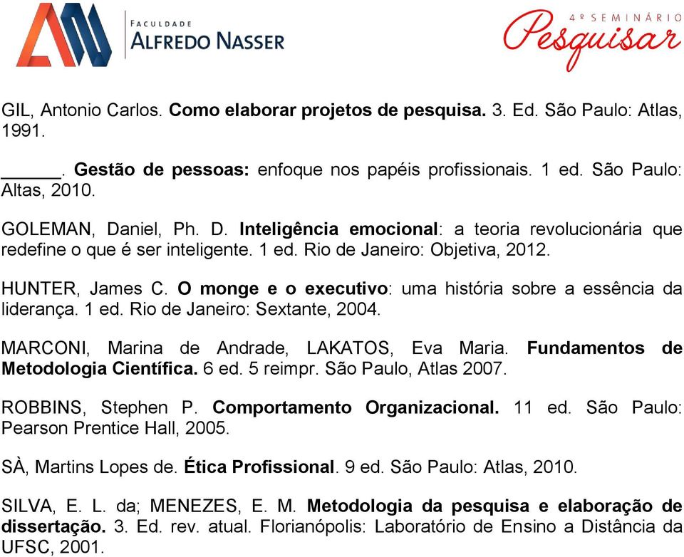 O monge e o executivo: uma história sobre a essência da liderança. 1 ed. Rio de Janeiro: Sextante, 2004. MARCONI, Marina de Andrade, LAKATOS, Eva Maria. Fundamentos de Metodologia Científica. 6 ed.