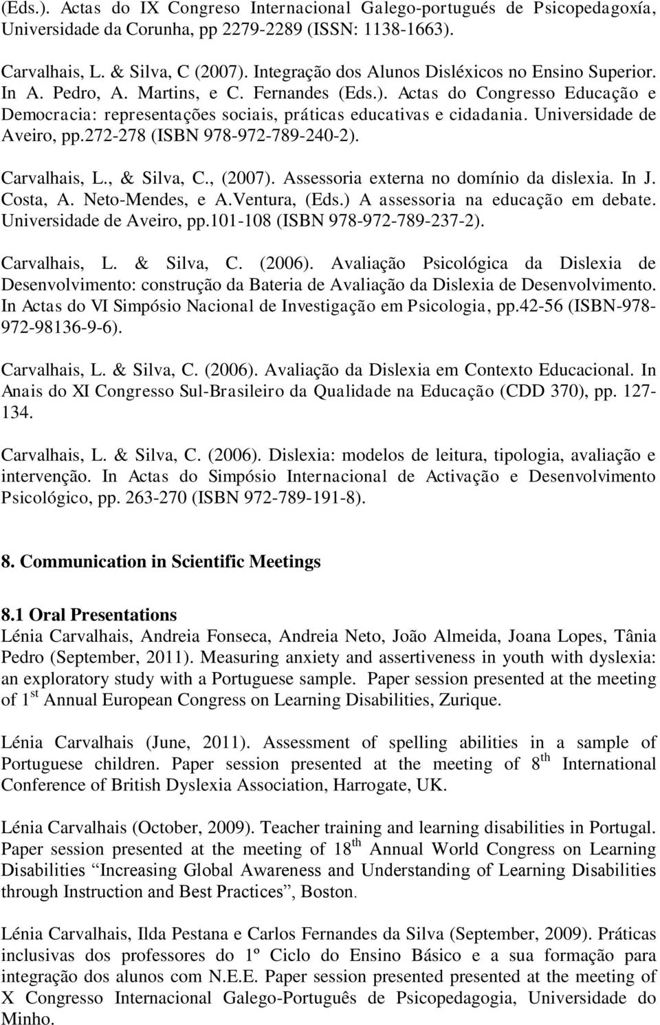 Universidade de Aveiro, pp.272-278 (ISBN 978-972-789-240-2). Carvalhais, L., & Silva, C., (2007). Assessoria externa no domínio da dislexia. In J. Costa, A. Neto-Mendes, e A.Ventura, (Eds.