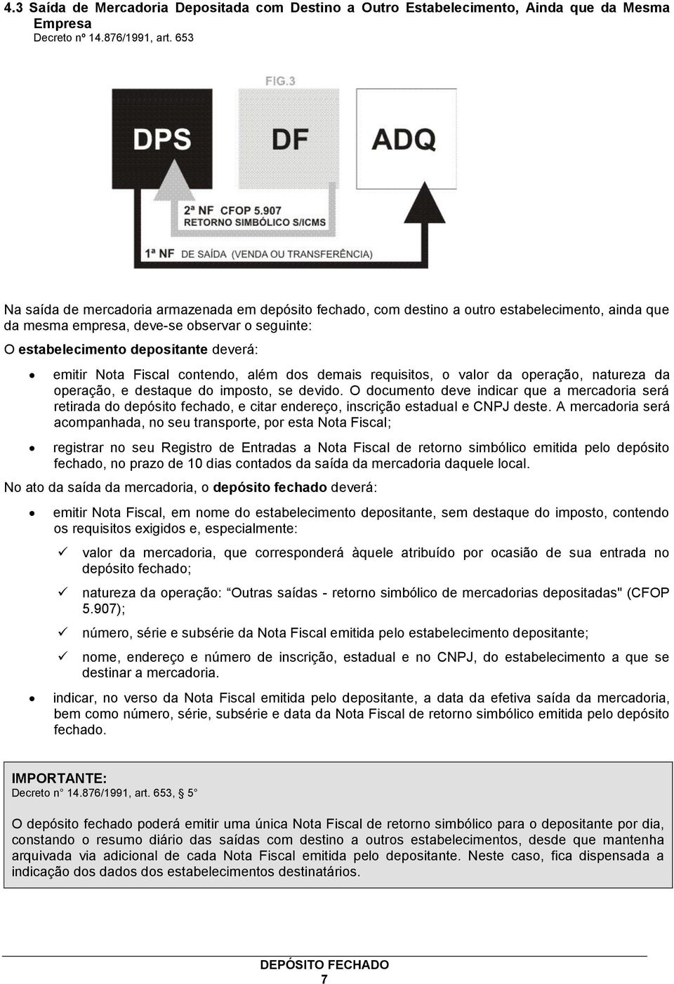 Nota Fiscal contendo, além dos demais requisitos, o valor da operação, natureza da operação, e destaque do imposto, se devido.