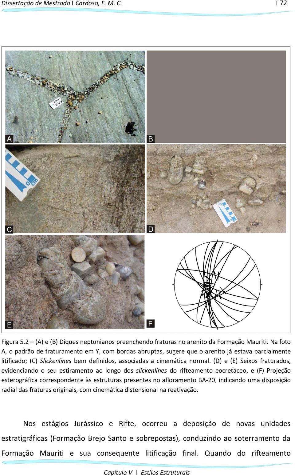 (D) e (E) Seixos fraturados, evidenciando o seu estiramento ao longo dos slickenlines do rifteamento eocretáceo, e (F) Projeção esterográfica correspondente às estruturas presentes no afloramento