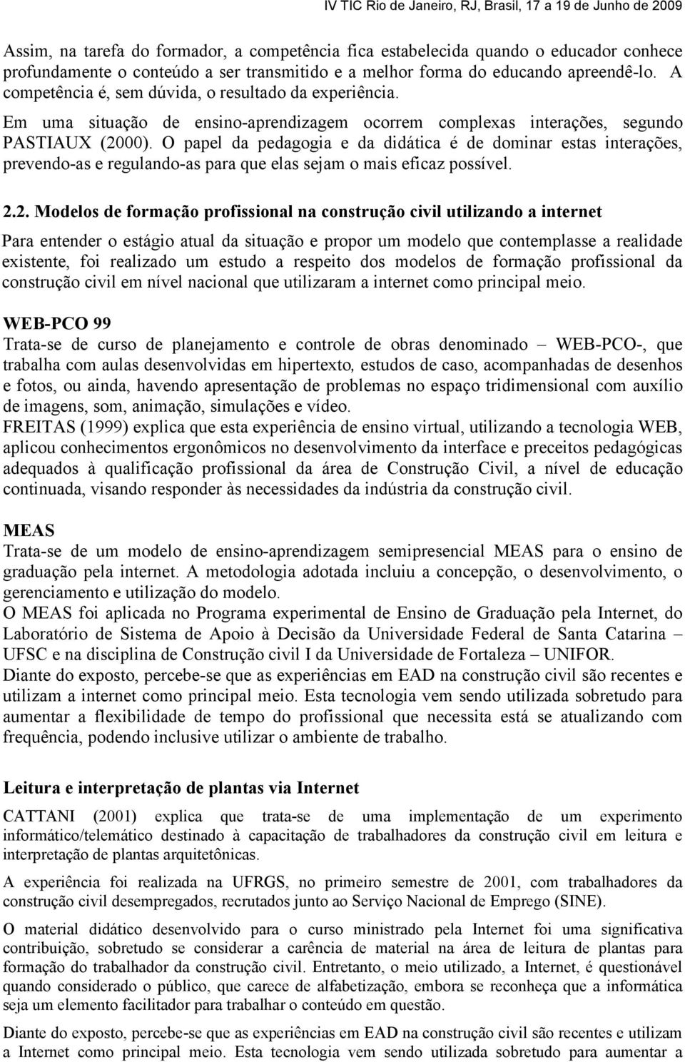 O papel da pedagogia e da didática é de dominar estas interações, prevendo-as e regulando-as para que elas sejam o mais eficaz possível. 2.