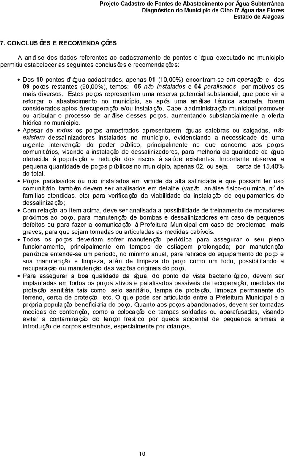 Estes poços representam uma reserva potencial substancial, que pode vir a reforçar o abastecimento no município, se após uma an álise técnica apurada, forem considerados aptos à recuperação e/ou