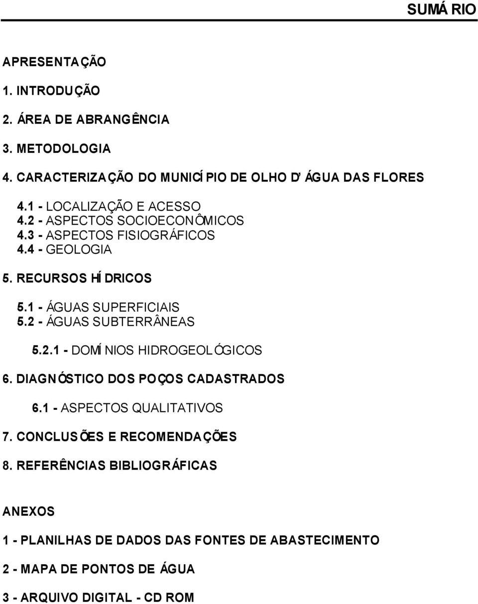 1 - ÁGUAS SUPERFICIAIS 5.2 - ÁGUAS SUBTERRÂNEAS 5.2.1 - DOMÍ NIOS HIDROGEOL ÓGICOS 6. DIAGNÓSTICO DOS POÇOS CADASTRADOS 6.