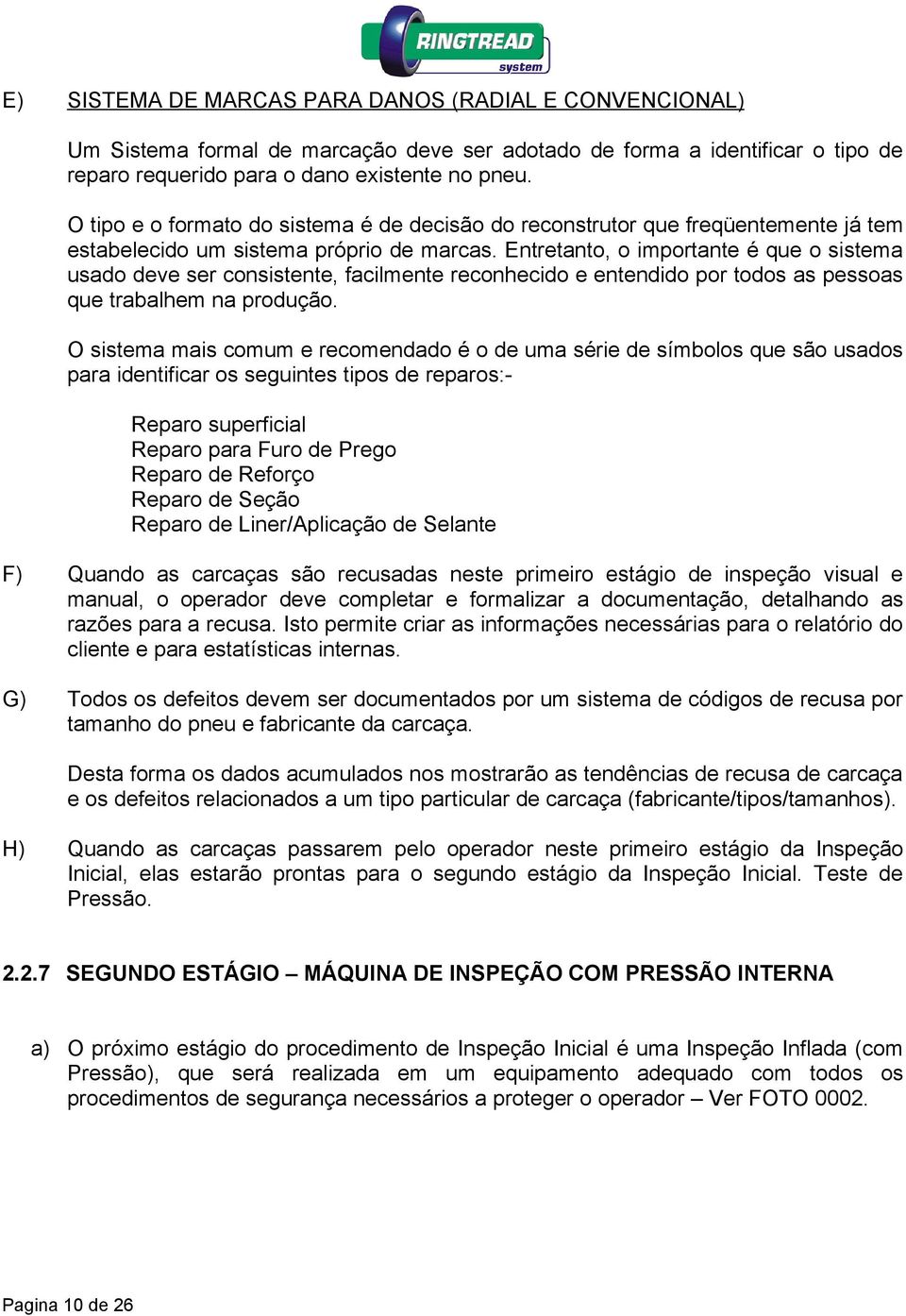 Entretanto, o importante é que o sistema usado deve ser consistente, facilmente reconhecido e entendido por todos as pessoas que trabalhem na produção.