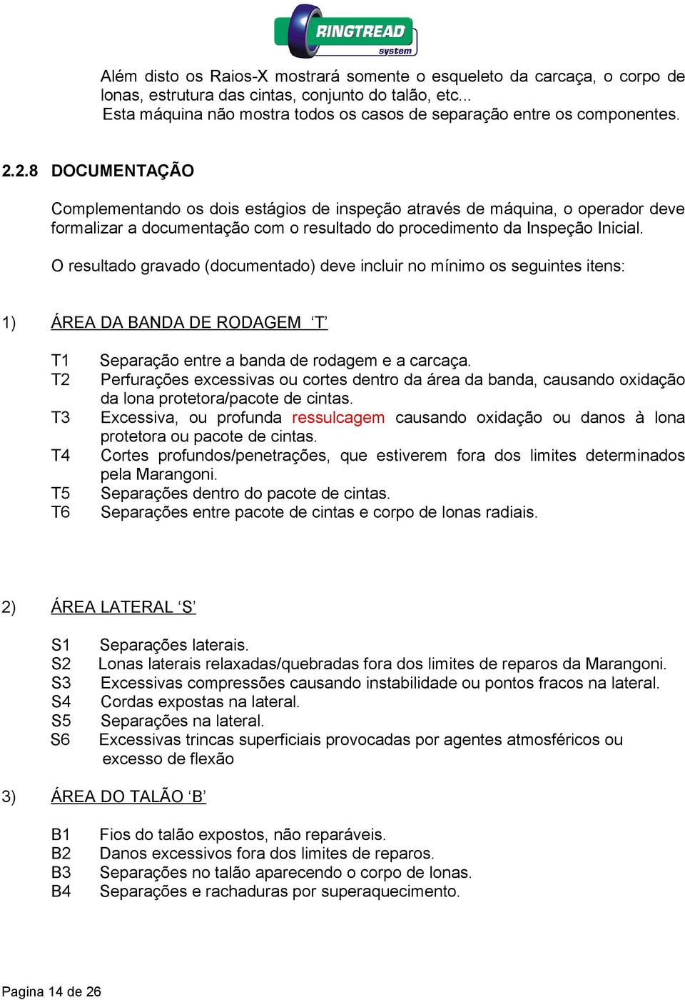 O resultado gravado (documentado) deve incluir no mínimo os seguintes itens: 1) ÁREA DA BANDA DE RODAGEM T T1 T2 T3 T4 T5 T6 Separação entre a banda de rodagem e a carcaça.