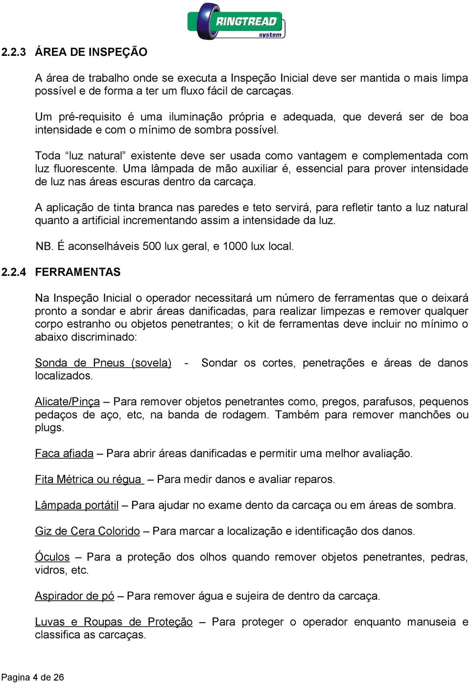 Toda luz natural existente deve ser usada como vantagem e complementada com luz fluorescente.