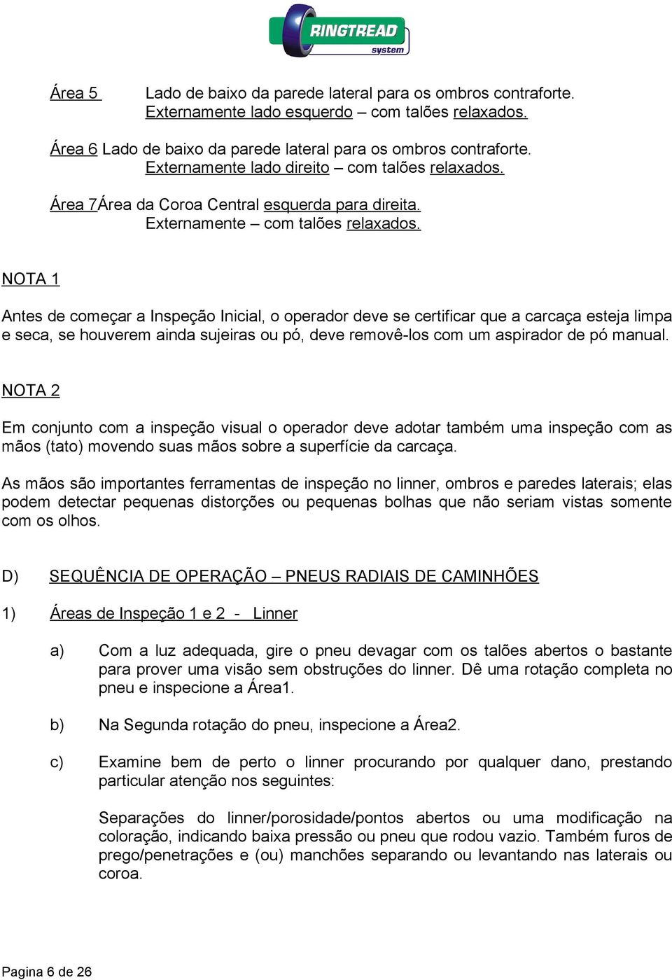 NOTA 1 Antes de começar a Inspeção Inicial, o operador deve se certificar que a carcaça esteja limpa e seca, se houverem ainda sujeiras ou pó, deve removê-los com um aspirador de pó manual.